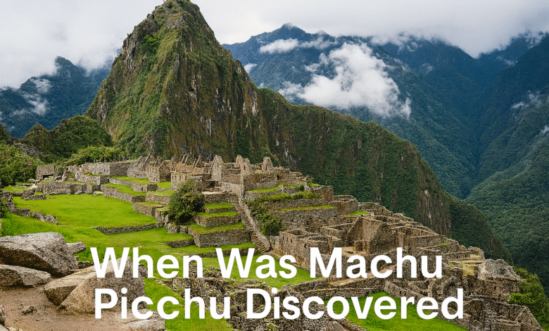 When Was Machu Picchu Discovered: Unearthing the Lost Incan Citadel